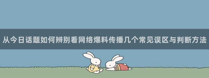 91吃瓜网：从今日话题如何辨别看网络爆料传播几个常见误区与判断方法