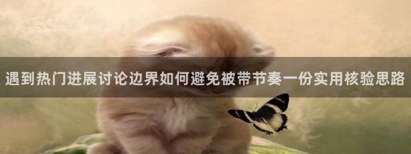 91吃瓜首页入口:遇到热门进展讨论边界如何避免被带节奏一份实用核验思路