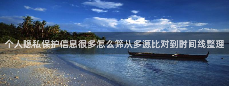91吃瓜网页地址：个人隐私保护信息很多怎么筛从多源比对到时间线整理