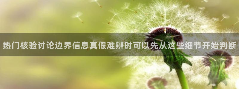 吃瓜热门资讯：热门核验讨论边界信息真假难辨时可以先从这些细节开始判断